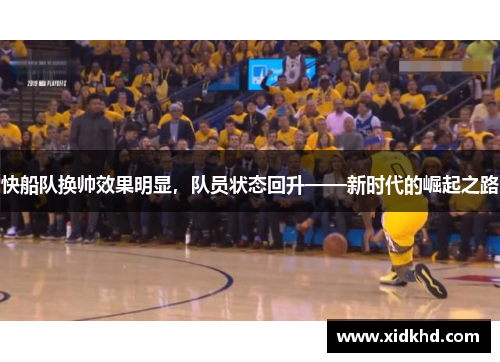快船队换帅效果明显,队员状态回升——新时代的崛起之路